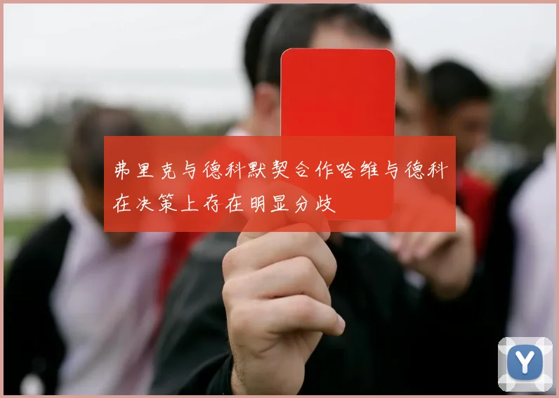 弗里克与德科默契合作哈维与德科在决策上存在明显分歧