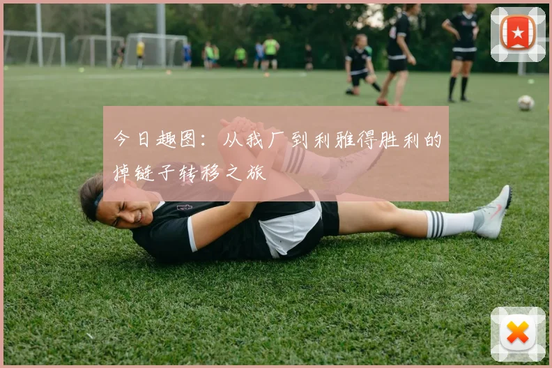 今日趣图：从我厂到利雅得胜利的掉链子转移之旅